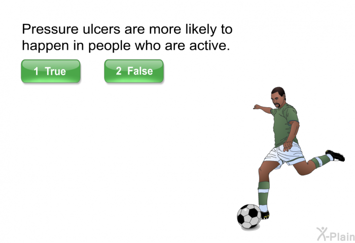 Pressure ulcers are more likely to happen in people who are active.