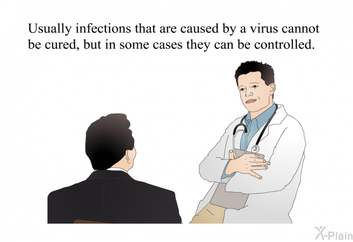 Usually infections that are caused by a virus cannot be cured, but in some cases they can be controlled.