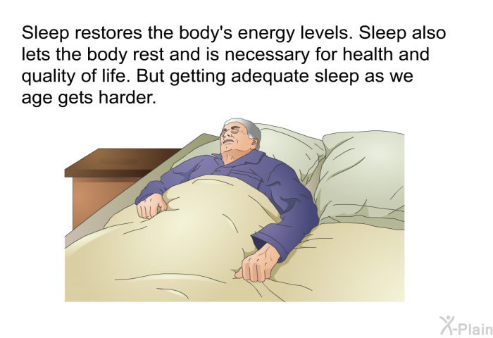 Sleep restores the body's energy levels. Sleep also lets the body rest and is necessary for health and quality of life. But getting adequate sleep as we age gets harder.