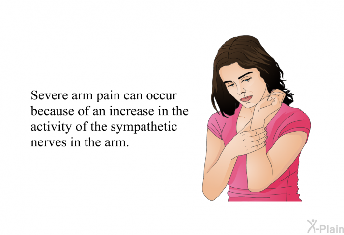 Severe arm pain can occur because of an increase in the activity of the sympathetic nerves in the arm.