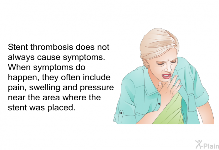 Stent thrombosis does not always cause symptoms. When symptoms do happen, they often include pain, swelling and pressure near the area where the stent was placed.