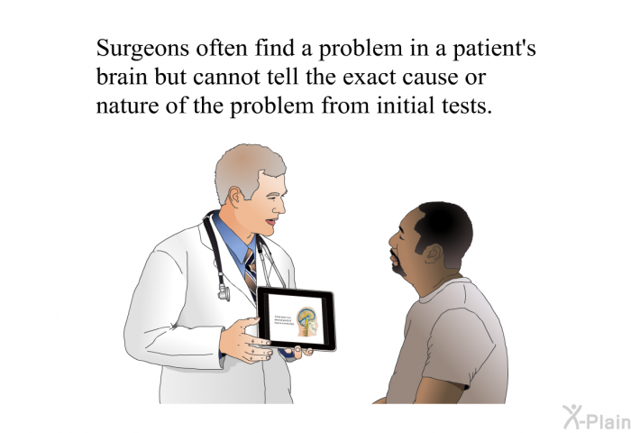 Surgeons often find a problem in a patient's brain but cannot tell the exact cause or nature of the problem from initial tests.