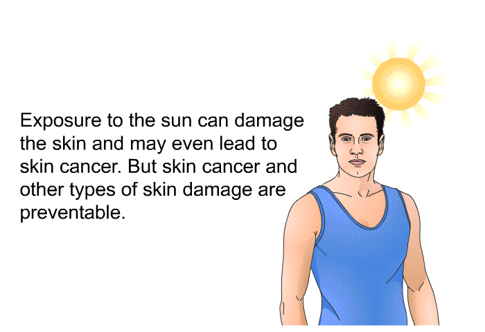 Exposure to the sun can damage the skin and may even lead to skin cancer. But skin cancer and other types of skin damage are preventable.