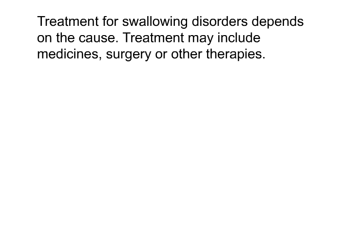 Treatment for swallowing disorders depends on the cause. Treatment may include medicines, surgery or other therapies.