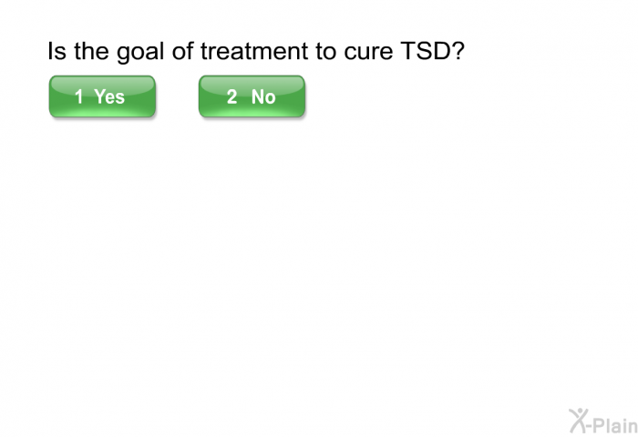 Is the goal of treatment to cure TSD? Select Yes or No.