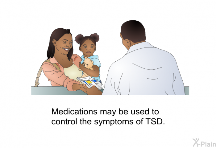 Medications may be used to control the symptoms of TSD.