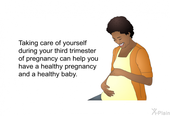 Taking care of yourself during your third trimester of pregnancy can help you have a healthy pregnancy and a healthy baby.