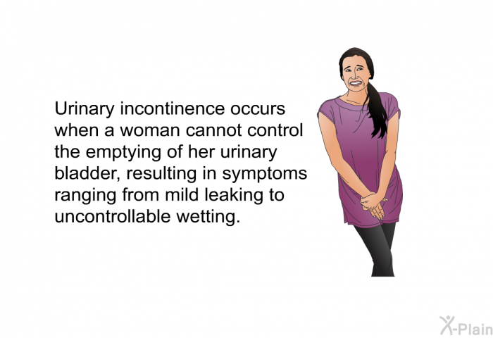 Urinary incontinence occurs when a woman cannot control the emptying of her urinary bladder, resulting in symptoms ranging from mild leaking to uncontrollable wetting.