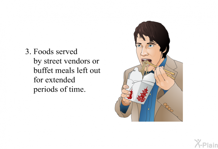 Foods served by street vendors or buffet meals left out for extended periods of time.