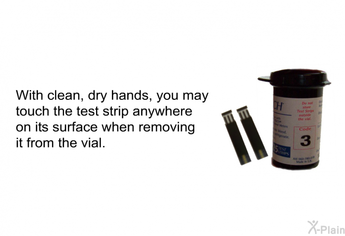 With clean, dry hands, you may touch the test strip anywhere on its surface when removing it from the vial.