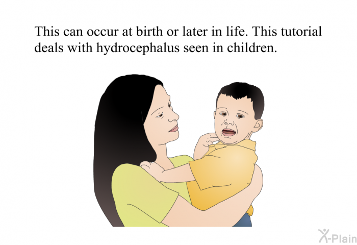 This can occur at birth or later in life. This tutorial deals with hydrocephalus seen in children.