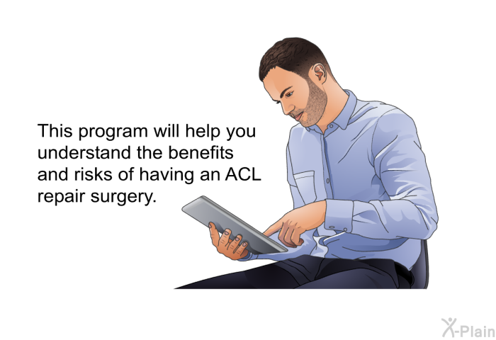 This health information will help you understand the benefits and risks of having an ACL repair surgery.