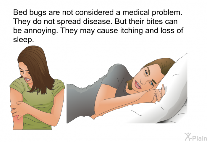 Bed bugs are not considered a medical problem. They do not spread disease. But their bites can be annoying. They may cause itching and loss of sleep.