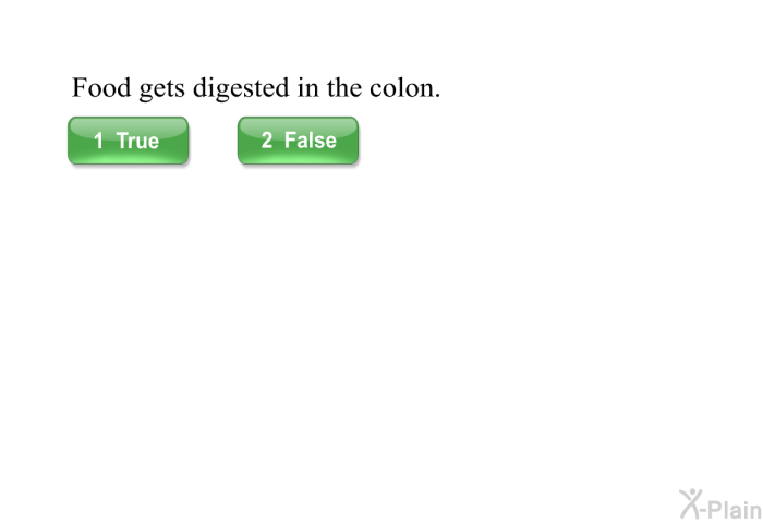 Food gets digested in the colon.