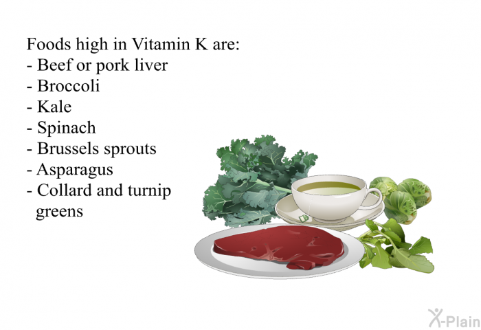 Foods high in Vitamin K are:  Beef or pork liver Broccoli Kale Spinach Brussels sprouts Asparagus Collard and turnip greens