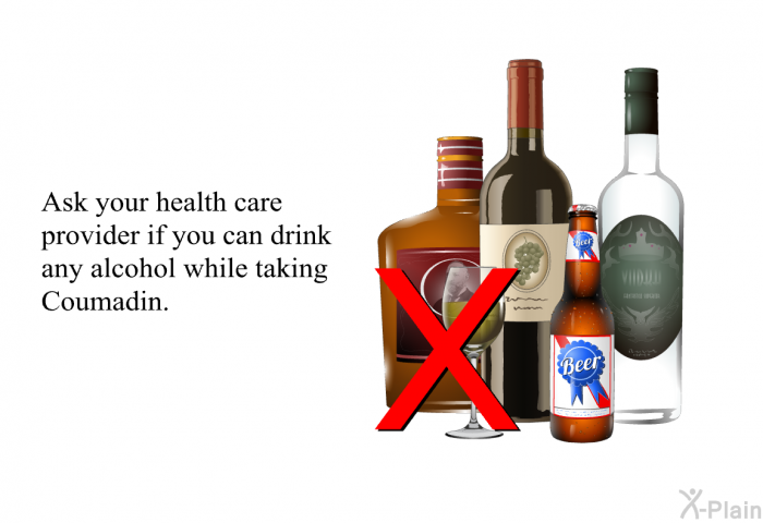 Ask your health care provider if you can drink any alcohol while taking Coumadin.