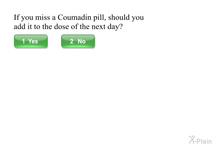 If you miss a Coumadin pill, should you add it to the dose of the next day?