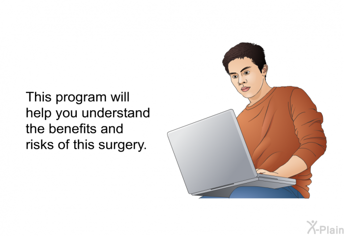 This health information will help you understand the benefits and risks of this surgery.