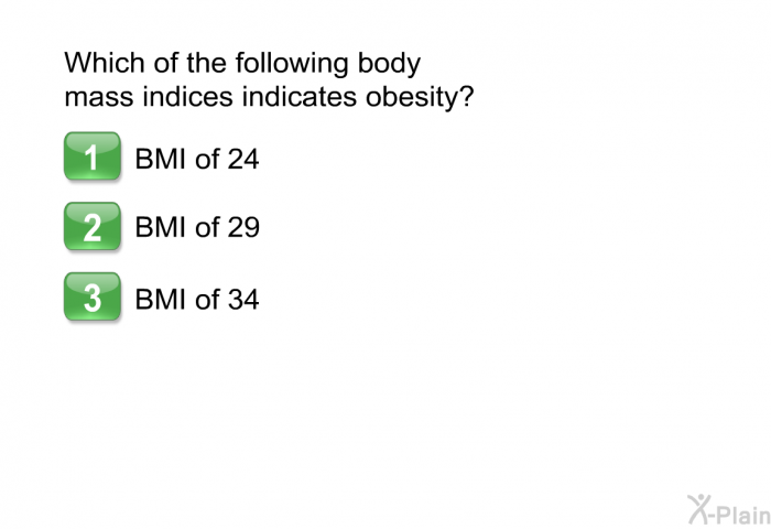 Which of the following body mass indices indicates obesity?  BMI of 24 BMI of 29 BMI of 34