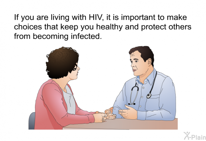 If you are living with HIV, it is important to make choices that keep you healthy and protect others from becoming infected.