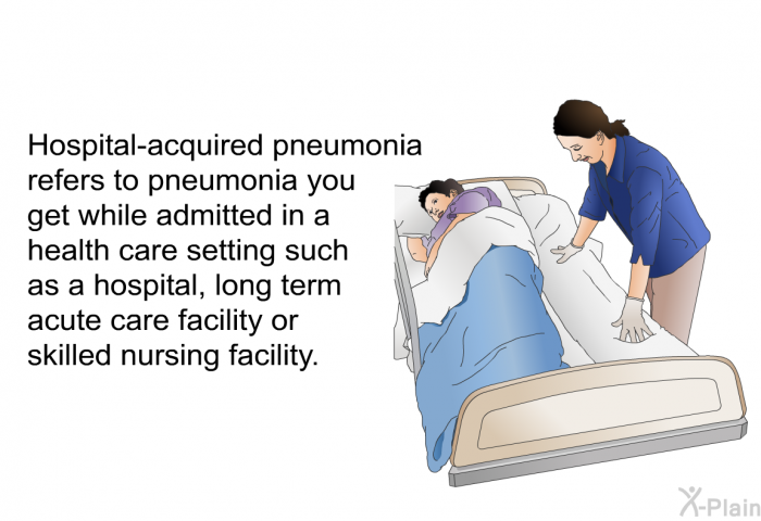 Hospital-acquired pneumonia refers to pneumonia you get while admitted in a health care setting such as a hospital, long term acute care facility or skilled nursing facility.