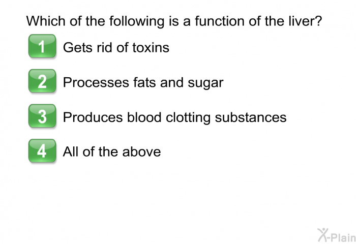 Which of the following is a function of the liver?  Gets rid of toxins Processes fats and sugar Produces blood clotting substances All of the above