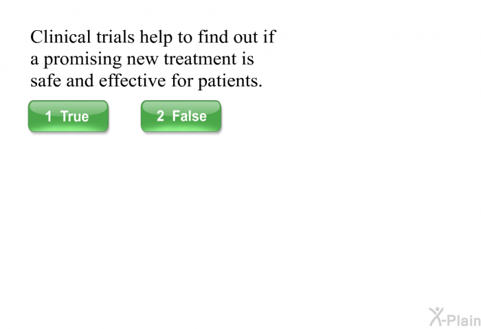 Clinical trials help to find out if a promising new treatment is safe and effective for patients.