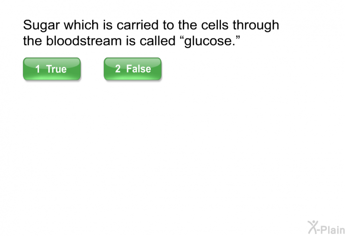 Sugar, which is carried to the cells through the bloodstream, is called “glucose.”