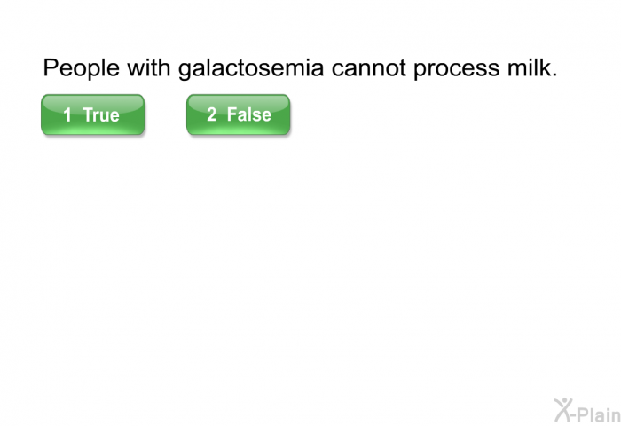 People with galactosemia cannot process milk.