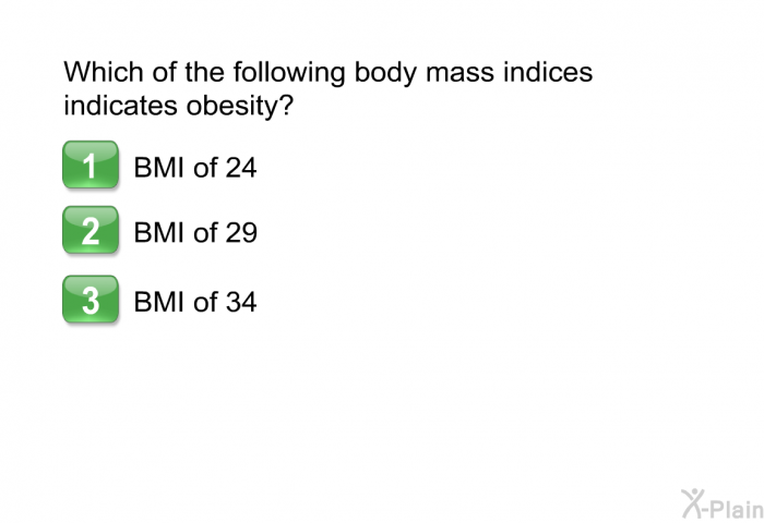 Which of the following body mass indices indicates obesity?  BMI of 24. BMI of 29. BMI of 34.