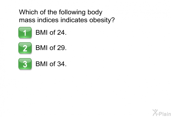 Which of the following body mass indices indicates obesity?  BMI of 24. BMI of 29. BMI of 34.