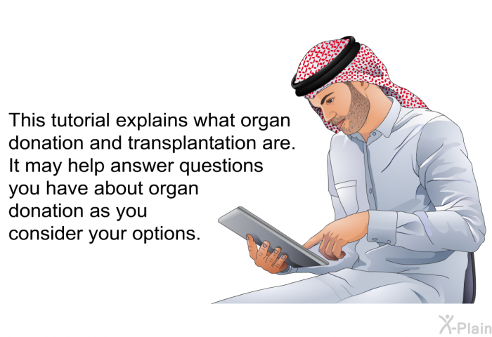 This health information explains what organ donation and transplantation are. It may help answer questions you have about organ donation as you consider your options.