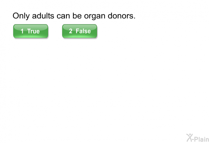 Only adults can be organ donors.