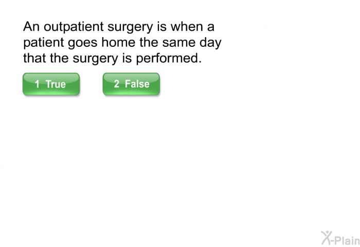 An outpatient surgery is when a patient goes home the same day that the surgery is performed.