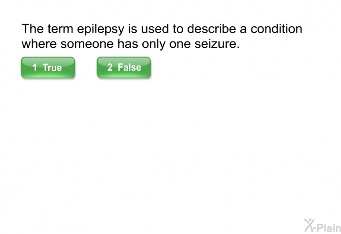 The term epilepsy is used to describe a condition where someone has only one seizure.