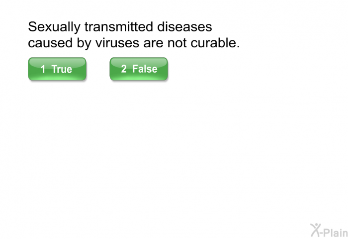 Sexually transmitted diseases caused by viruses are not curable.