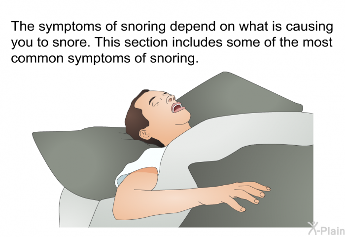 The symptoms of snoring depend on what is causing you to snore. This section includes some of the most common symptoms of snoring.