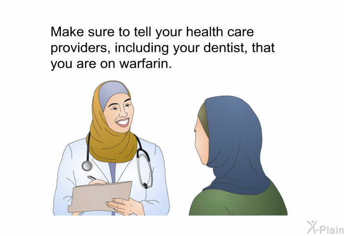 Make sure to tell your health care providers, including your dentist, that you are on warfarin.