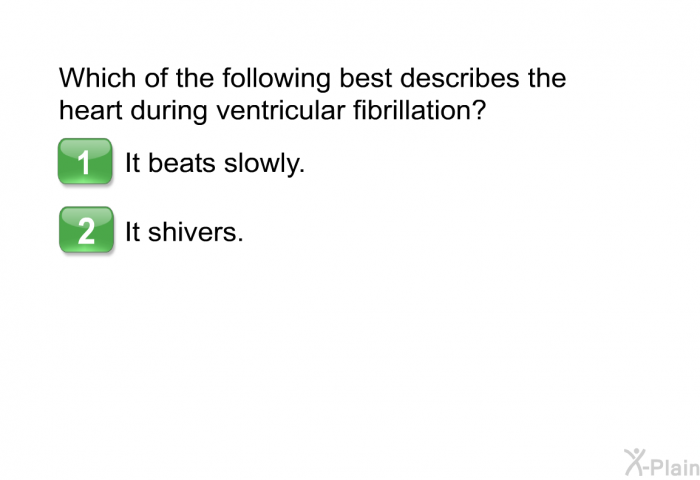 Which of the following best describes the heart during ventricular fibrillation?  It beats slowly. It shivers.