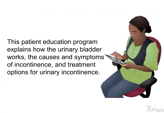 This health information explains how the urinary bladder works, the causes and symptoms of incontinence, and treatment options for urinary incontinence.