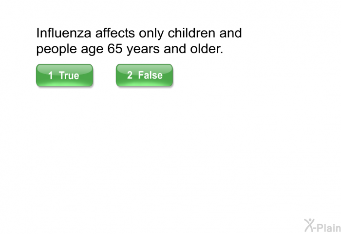 Influenza affects only children and people age 65 years and older.