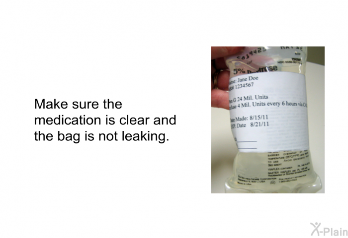 Make sure the medication is clear and the bag is not leaking.