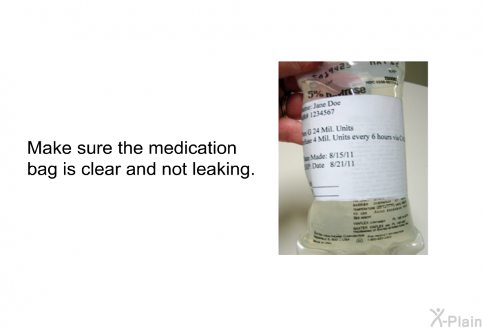 Make sure the medication bag is clear and not leaking.