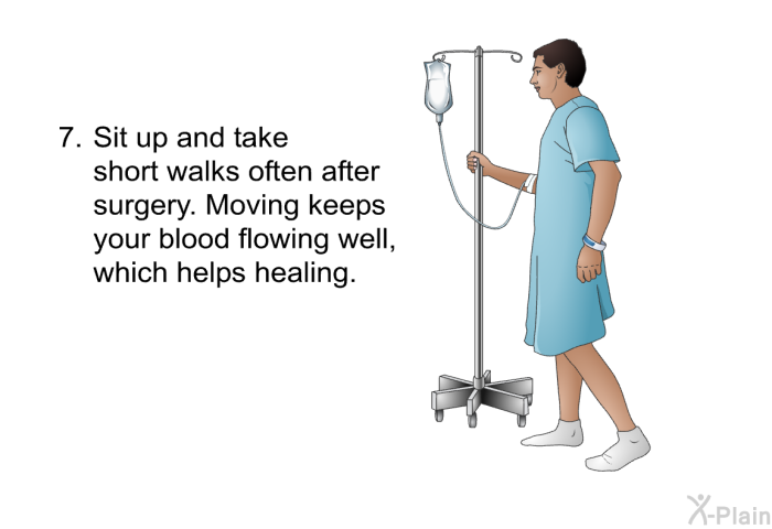 Sit up and take short walks often after surgery. Moving keeps your blood flowing well, which helps healing.