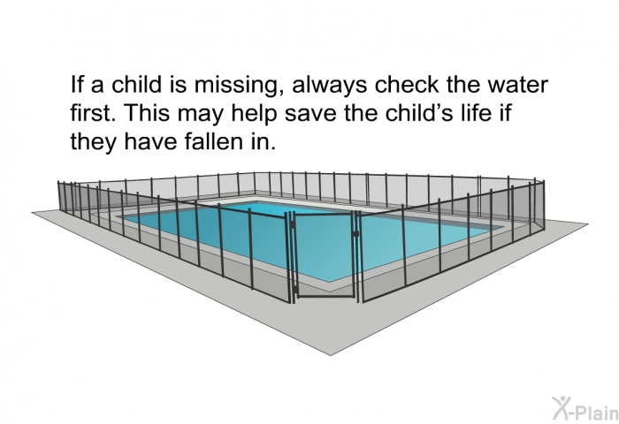 If a child is missing, always check the water first. This may help save the child’s life if they have fallen in.