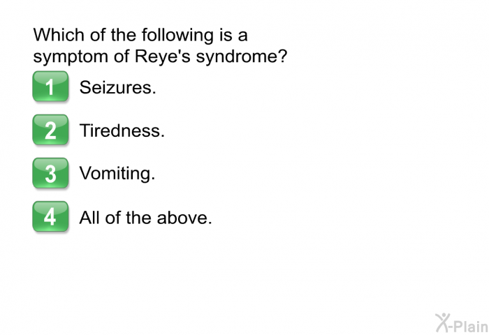 Which of the following is a symptom of Reye's syndrome?  Seizures. Tiredness. Vomiting. All of the above.