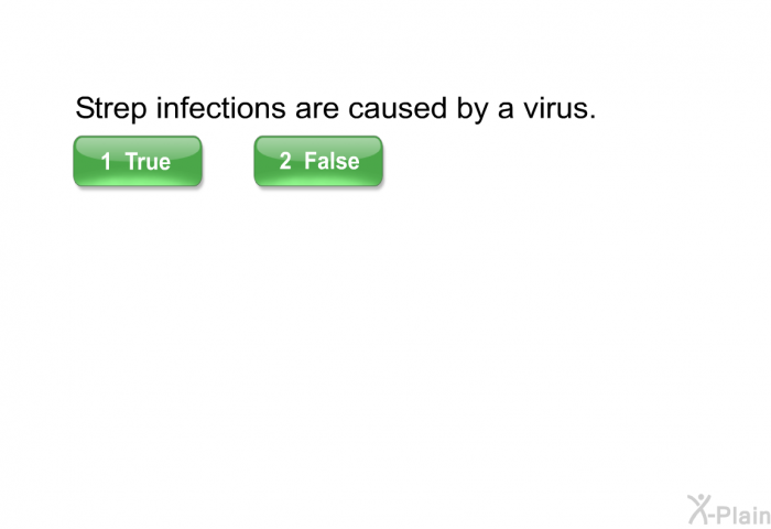 Strep infections are caused by a virus. Select True or False.