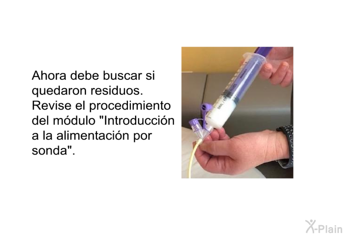 Ahora debe buscar si quedaron residuos. Revise el procedimiento del mdulo “Introduccin a la alimentacin por sonda”.