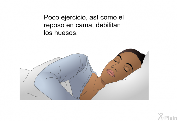 Poco ejercicio, as como el reposo en cama, debilitan los huesos.