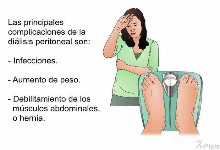 Las principales complicaciones de la dilisis peritoneal son:  Infecciones. Aumento de peso. Debilitamiento de los msculos abdominales, o hernia.